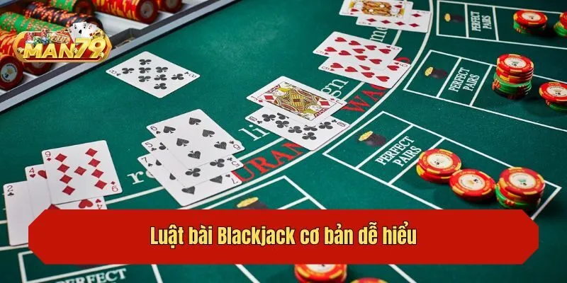 Luật bài Blackjack cơ bản dễ hiểu